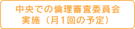 中央での倫理審査委員会実施（月1回の予定） 